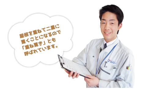 屋根を重ねて二重に葺くことになるので「重ね葺き」とも呼ばれています。
